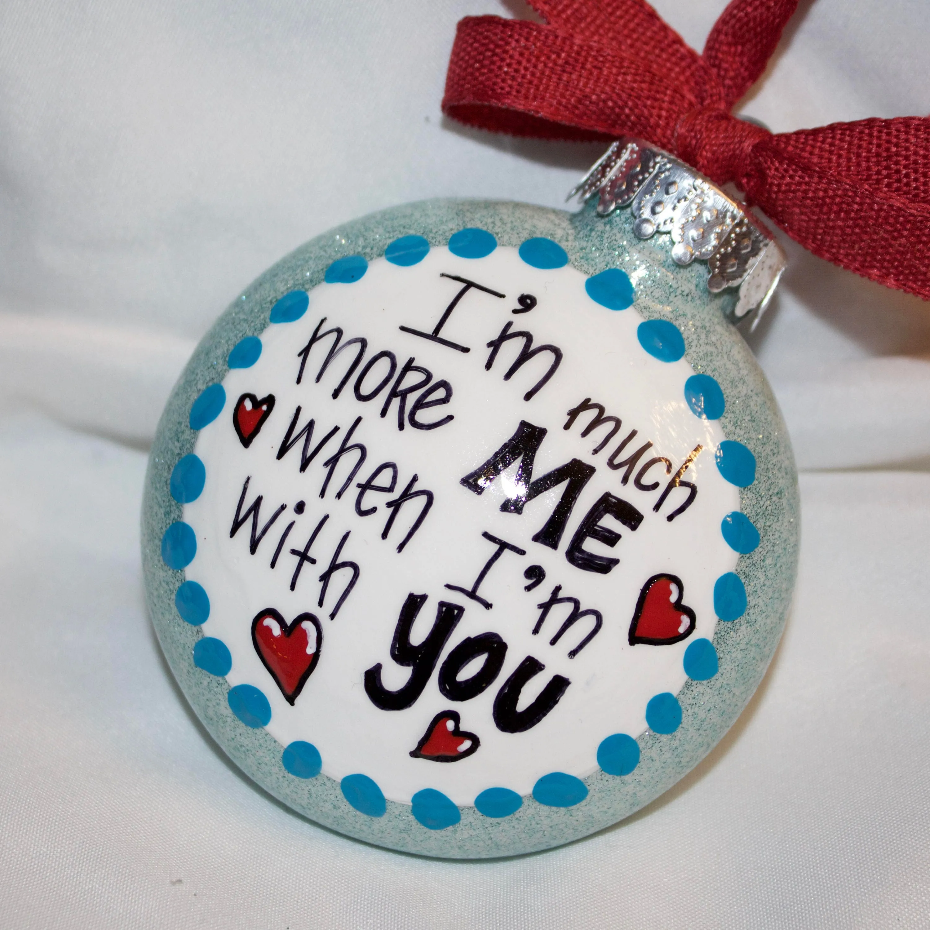 Holiday Christmas Ornament - "I'm Much More Me When I'm With You" - Hand Painted Ornament, Friendship Ornament, Soulmate Ornament